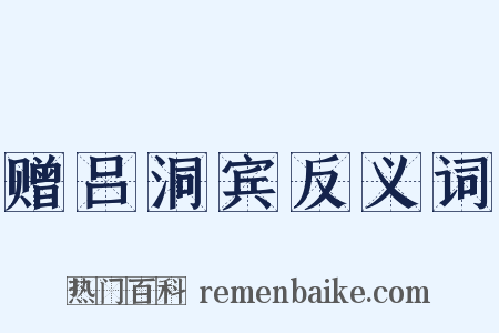 赠吕洞宾反义词是什么意思的图片